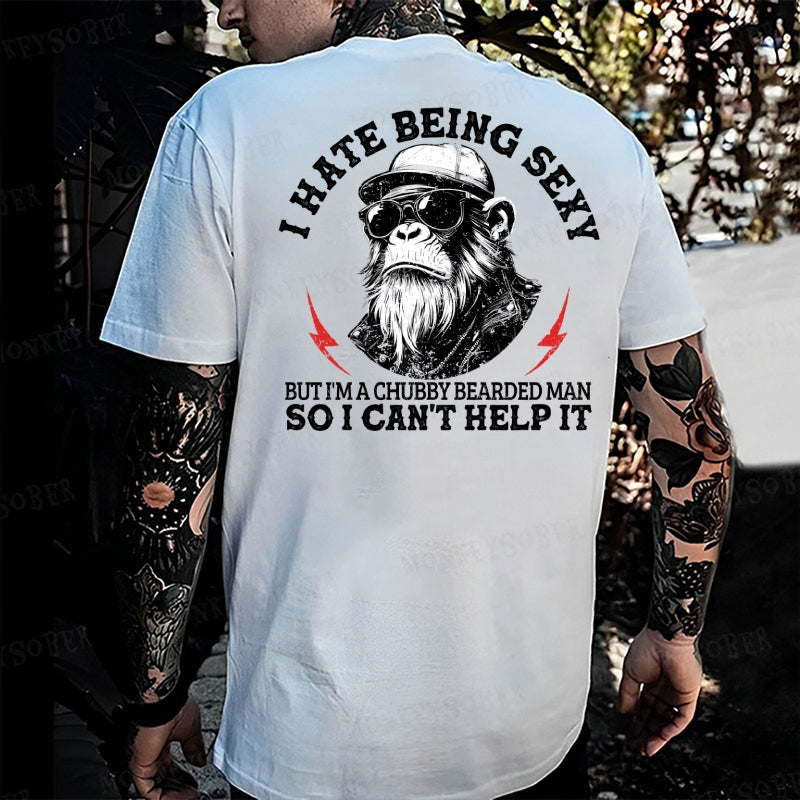 I Hate Being Sexy But I'm A Chubby Bearded Man So I Can't Help It  Monkey T-shirt