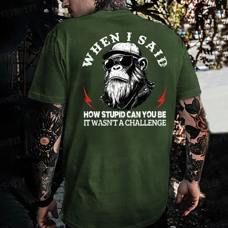 When I Said How Stupid Can You Be It Wasn't A Challenge Monkey T-shirt