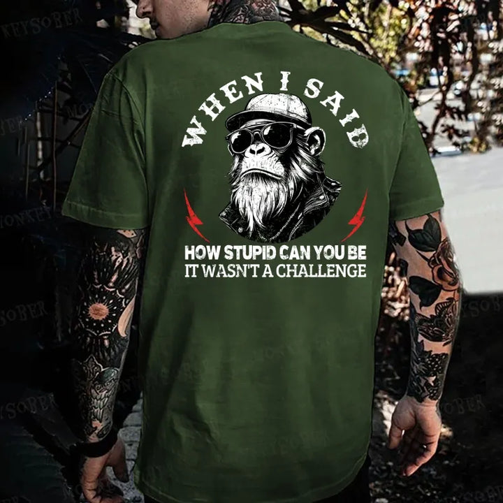 When I Said How Stupid Can You Be It Wasn't A Challenge Monkey T-shirt