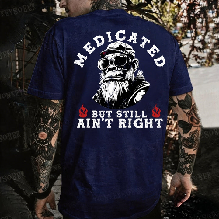 Medicated But Still Ain' Right Monkey T-shirt