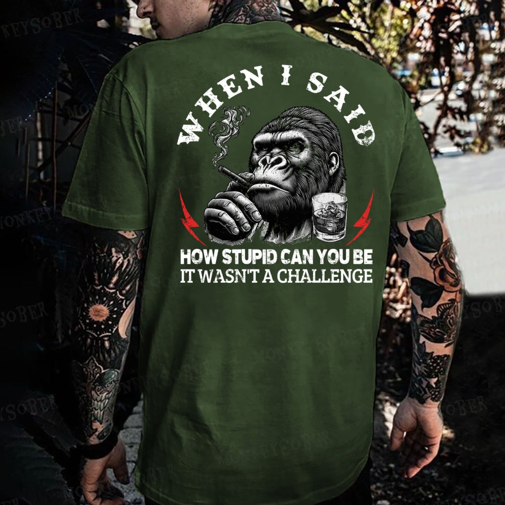 When I Said How Stupid Can You Be It Wasn't A Challenge Monkey T-shirt