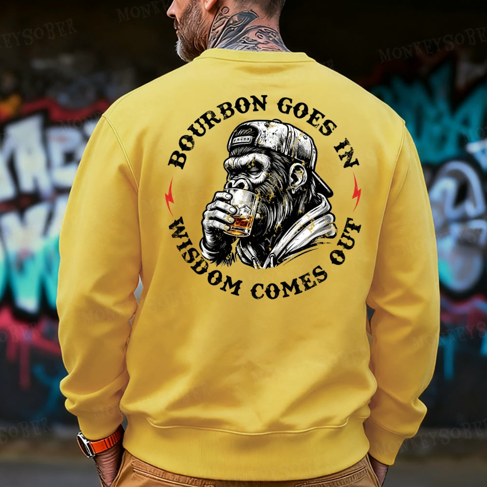 Bourbon Goes In Wisdom Comes Out  Sweatshirt