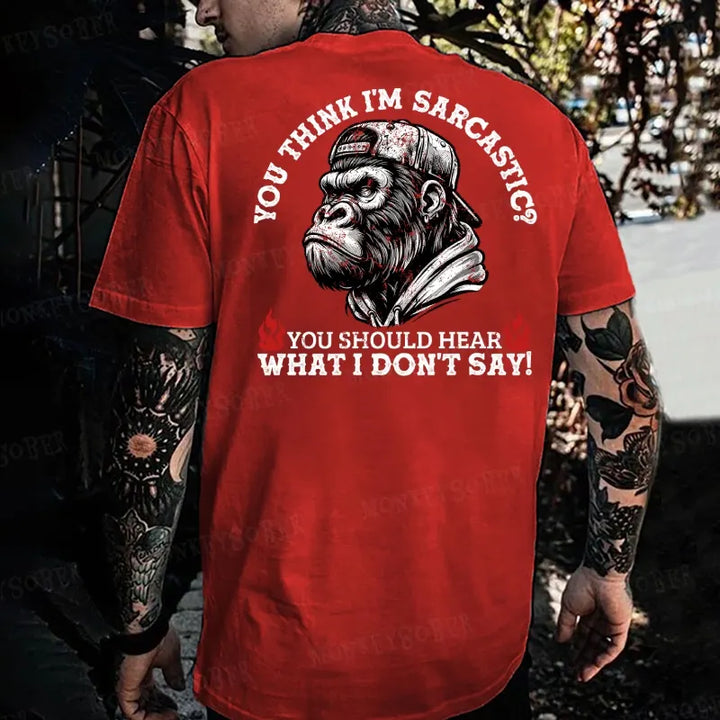 You Think I'm Sarcastic? You Should Hear What I Don't Say Monkey T-shirt