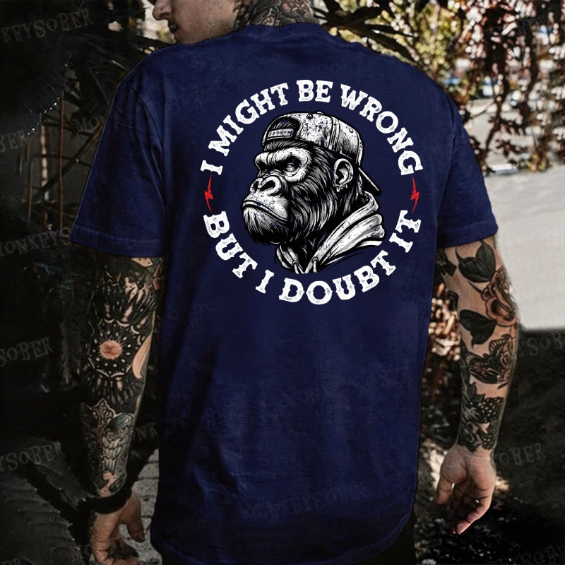 I Might Be Wrong But I Doubt It Monkey T-shirt