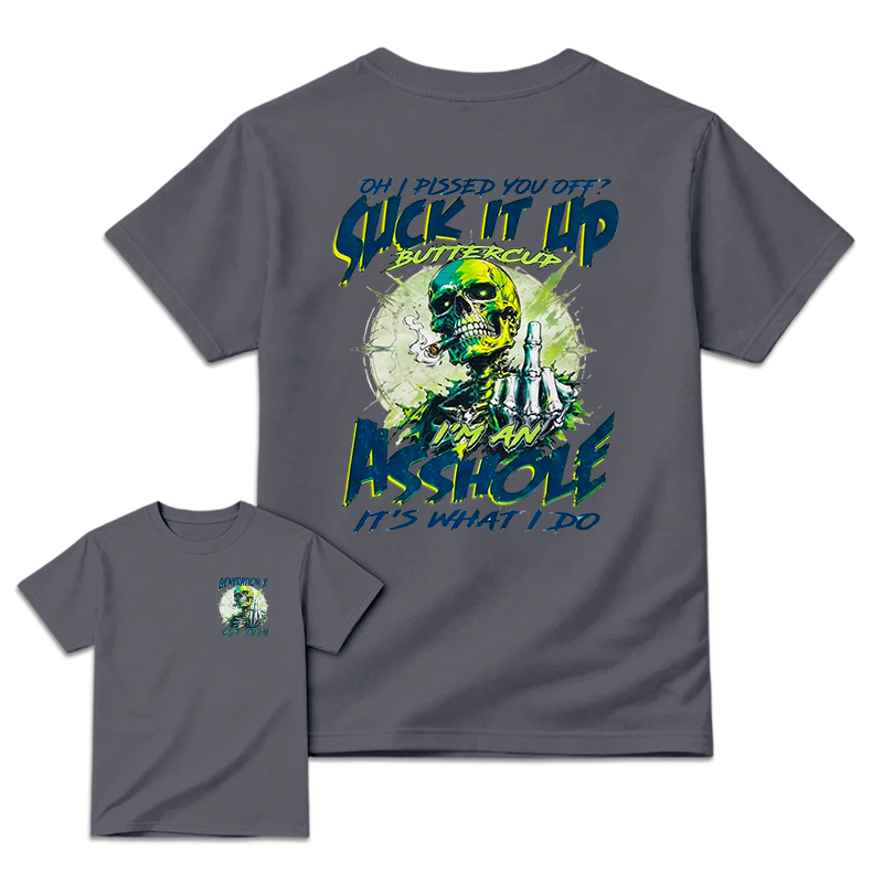 OH I PISSED YOU OFF? Suck It Up Generation X Shirt
