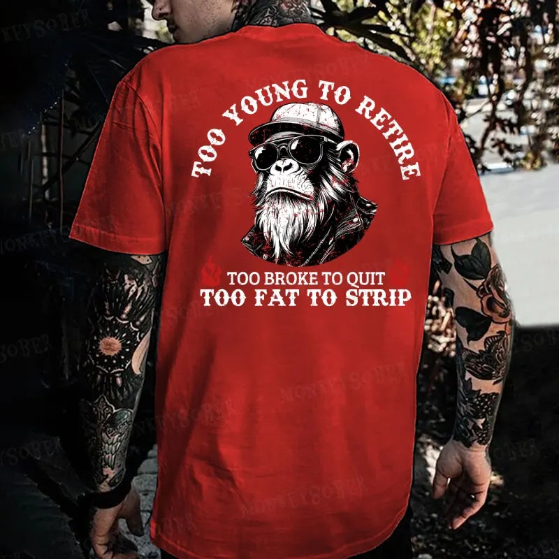 Too Young To Retire Too Broke To Quit Too Fat To Strip  Monkey T-shirt