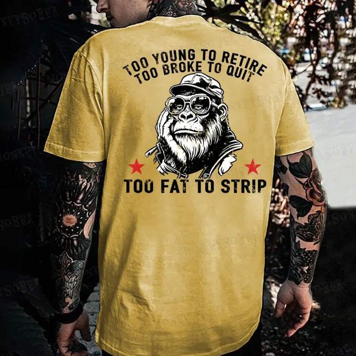 Too Young To Retire Too Broke To Quit Too Fat To Strip  Monkey T-shirt