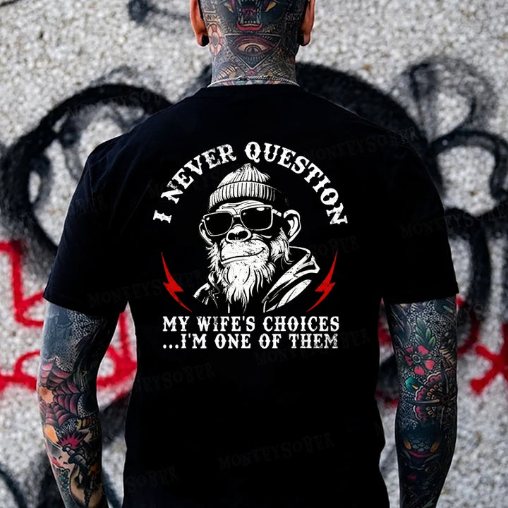 I Never Question My Wife's Choices ... I'm One Of Them Monkey T-shirt