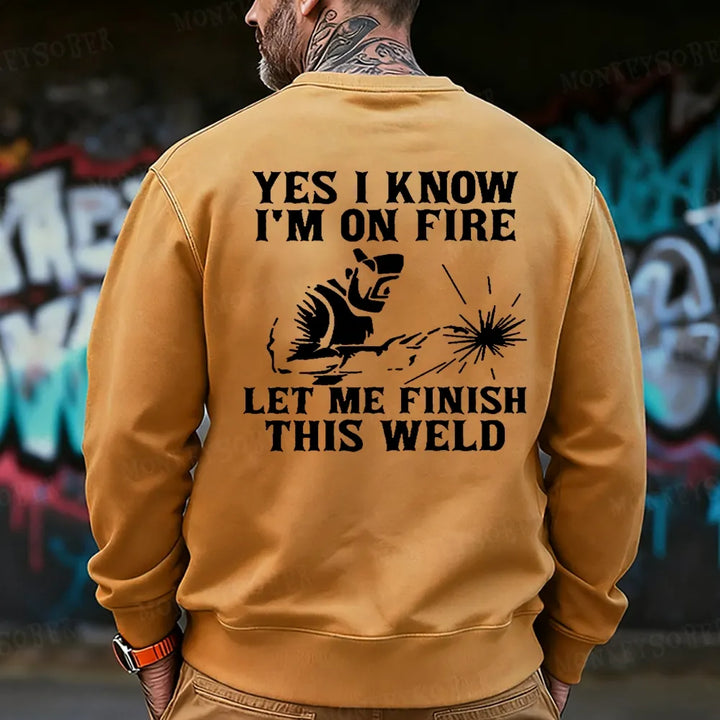 Yes I Know I'm On Fire Let Me Finish This Weld  Sweatshirt