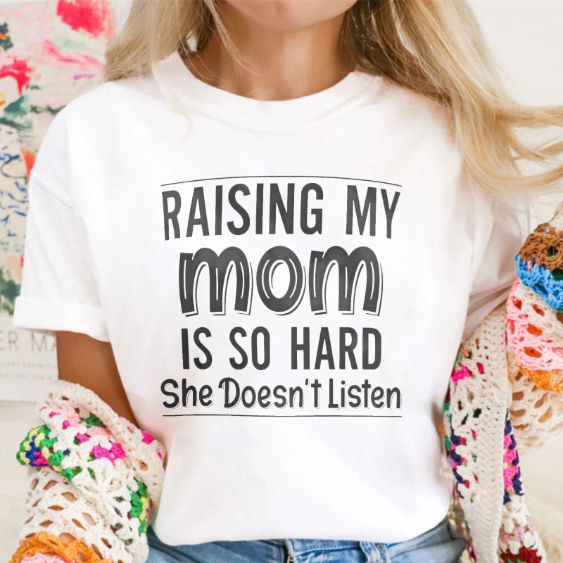 Raising My Mom Is So Hard She Doesn't Listen Funny Quote Unisex Classic T-shirt