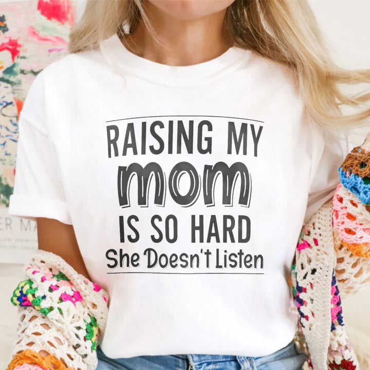 Raising My Mom Is So Hard She Doesn't Listen Funny Quote Unisex Classic T-shirt