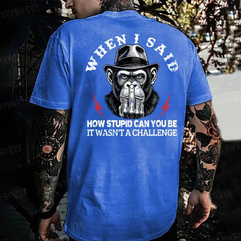 When I Said How Stupid Can You Be It Wasn't A Challenge Monkey T-shirt