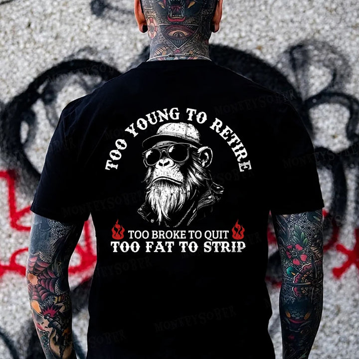 Too Young To Retire Too Broke To Quit Too Fat To Strip  Monkey T-shirt