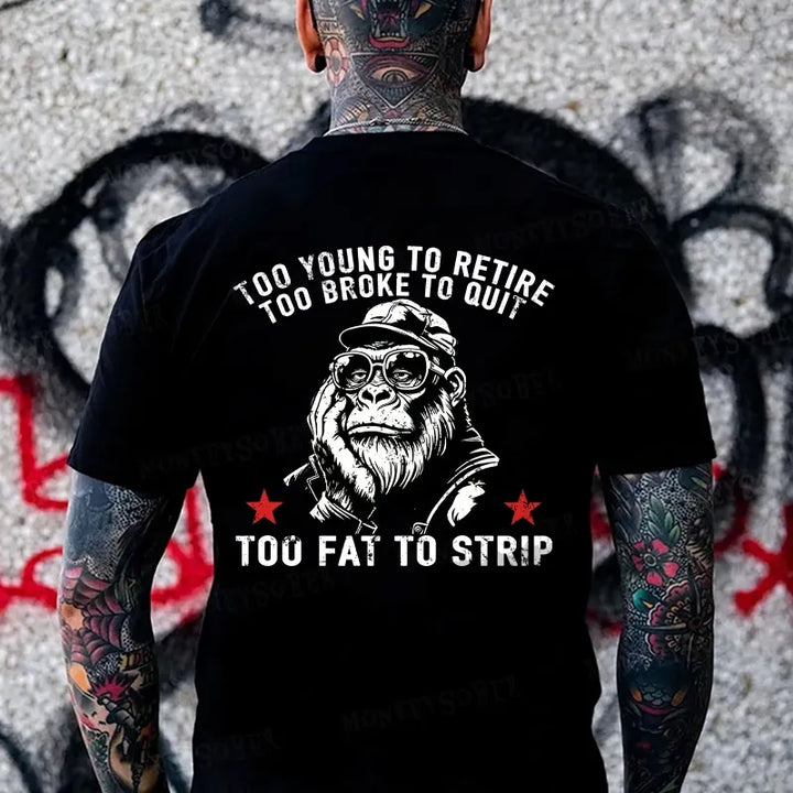 Too Young To Retire Too Broke To Quit Too Fat To Strip  Monkey T-shirt