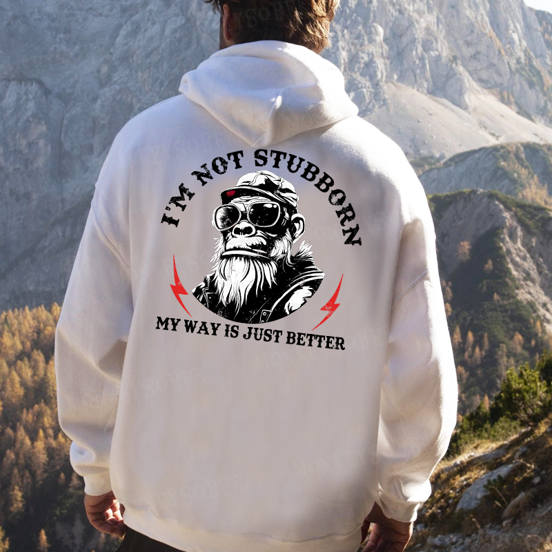 I'm Not Stubborn, My Way Is Just Better Monkey Hoodies