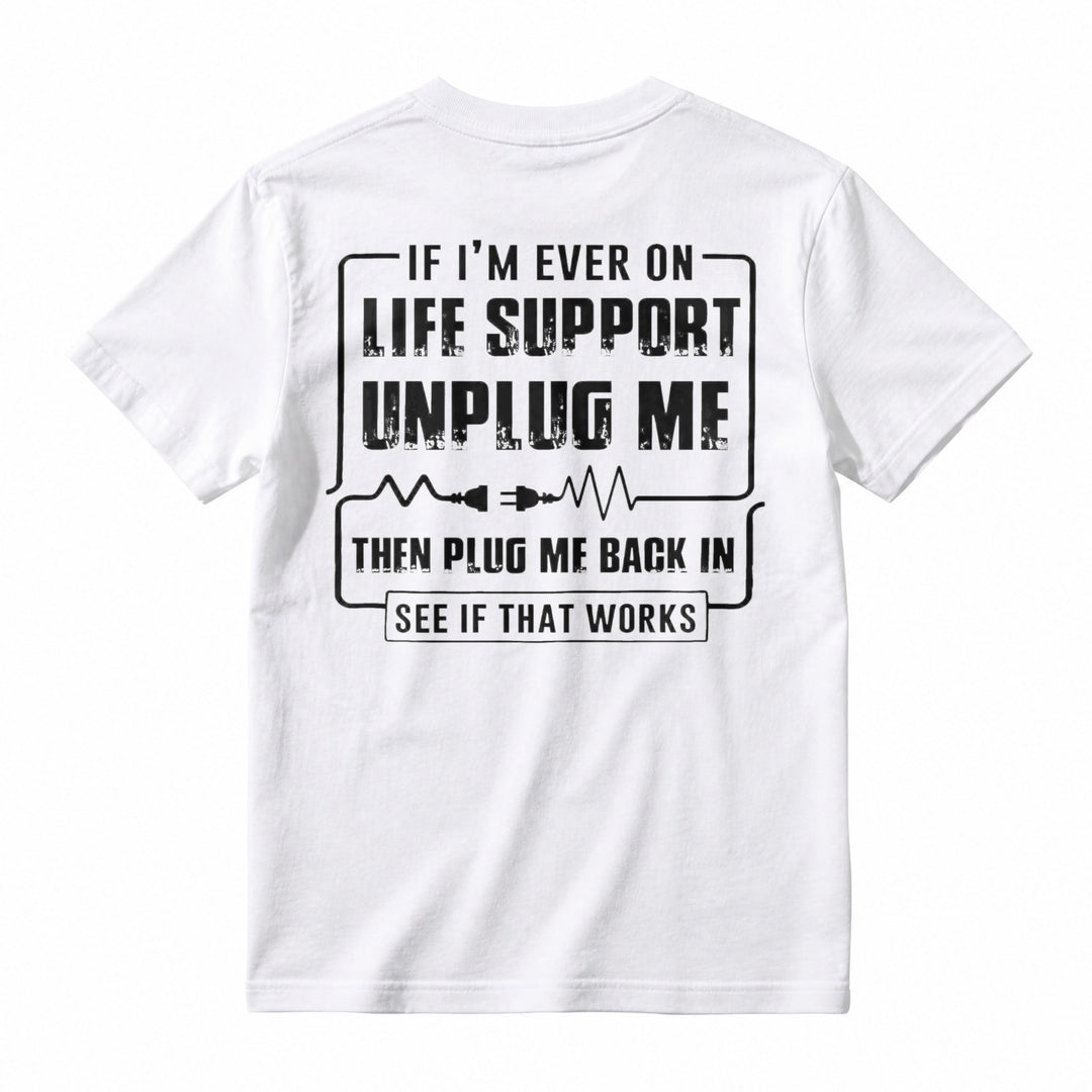 Funny If I'm Ever On Life Support Unplug Me Then Plug Me Back In See If That Works Graphic T-shirt