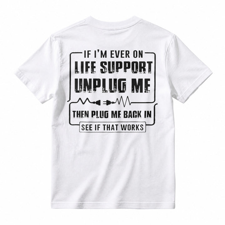 Funny If I'm Ever On Life Support Unplug Me Then Plug Me Back In See If That Works Graphic T-shirt