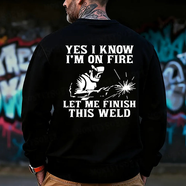 Yes I Know I'm On Fire Let Me Finish This Weld  Sweatshirt
