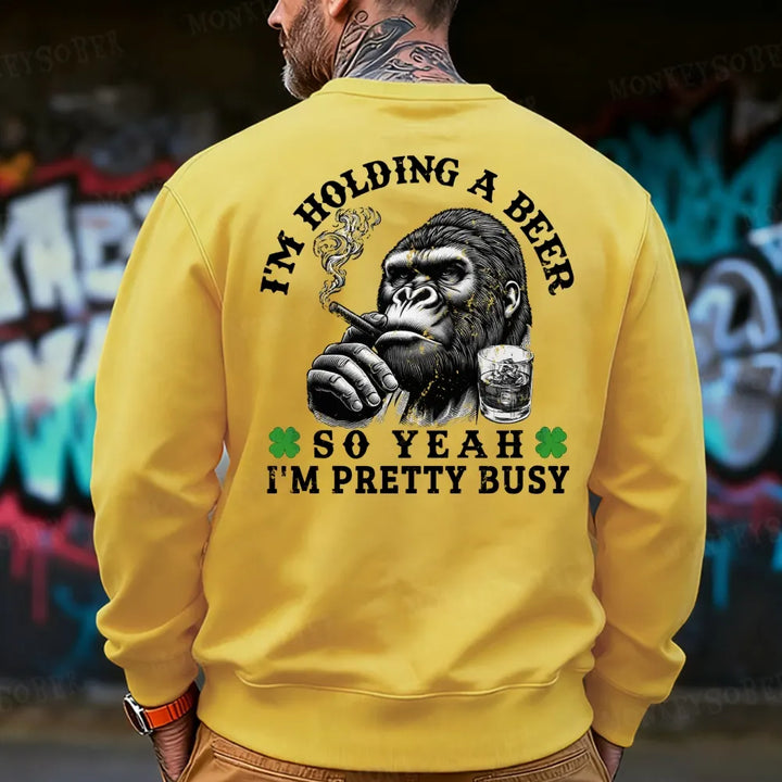 I'm Holding A Beer So Yeah, I'm Pretty Busy Funny Sweatshirt