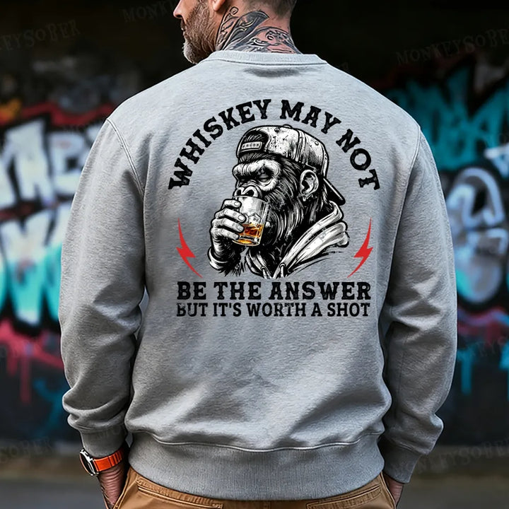 Whiskey May Not Be The Answer But It's Worth A Shot Sweatshirt
