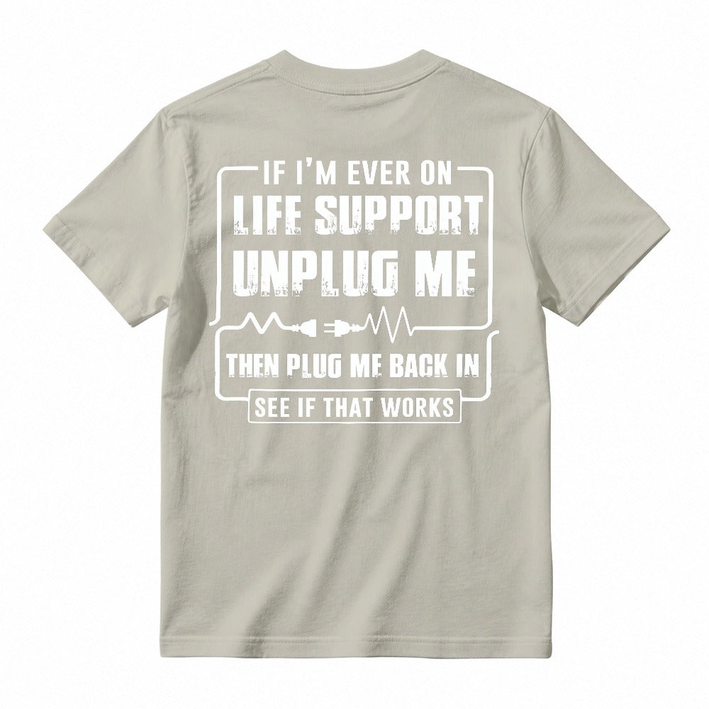 Funny If I'm Ever On Life Support Unplug Me Then Plug Me Back In See If That Works Graphic T-shirt