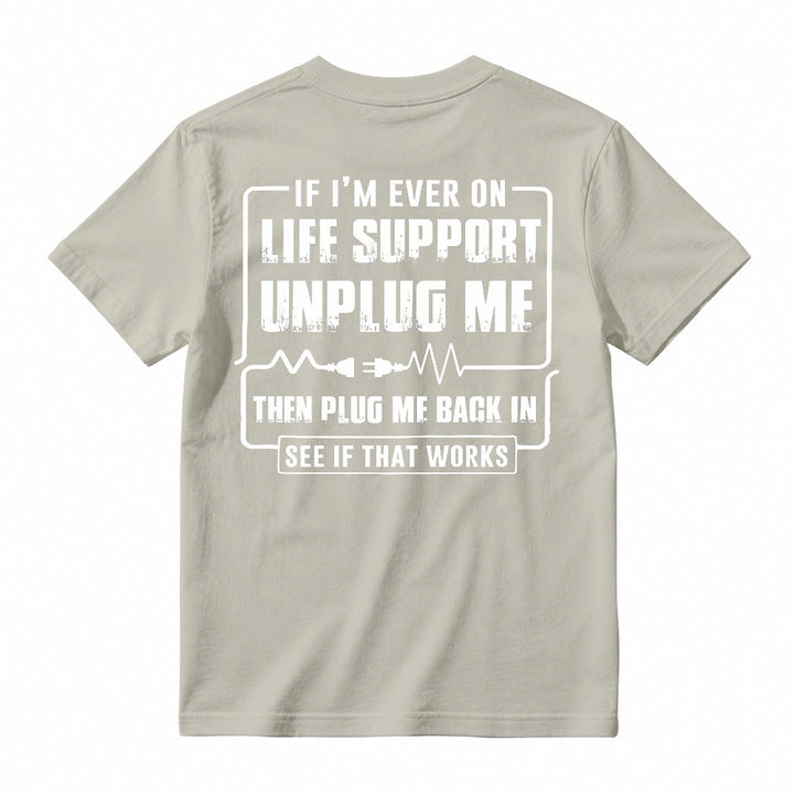 Funny If I'm Ever On Life Support Unplug Me Then Plug Me Back In See If That Works Graphic T-shirt