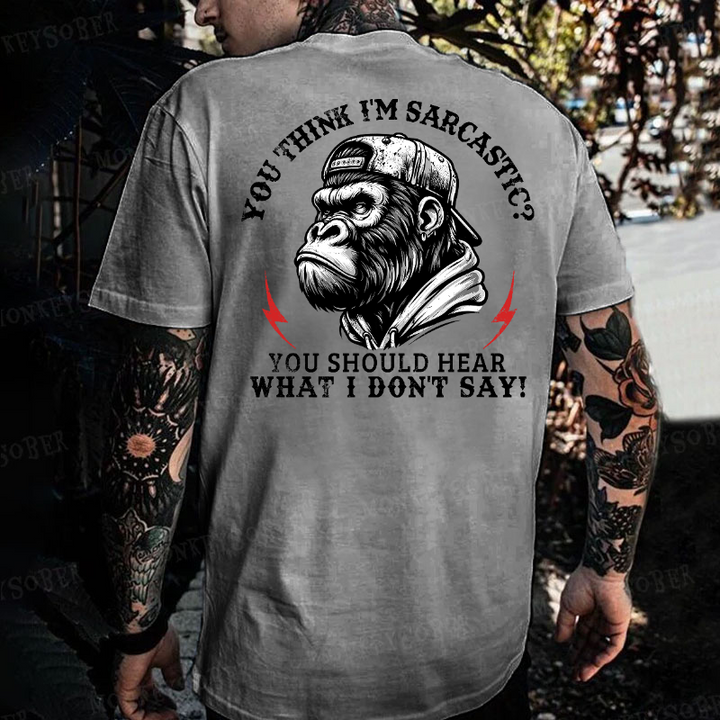 You Think I'm Sarcastic? You Should Hear What I Don't Say! Monkey T-shirt