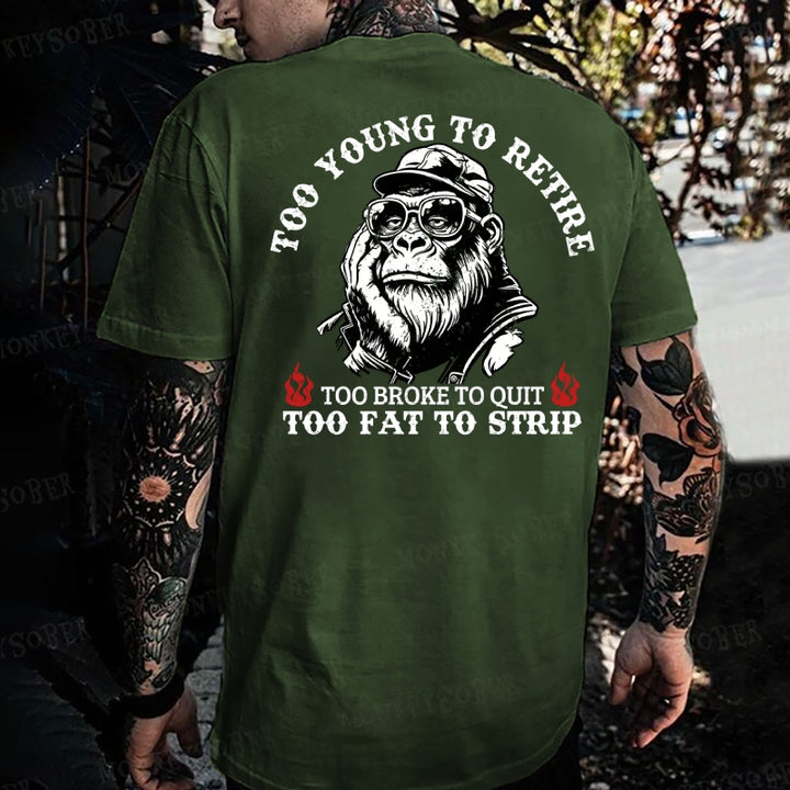 Too Young To Retire Too Broke To Quit Too Fat To Strip  Monkey T-shirt