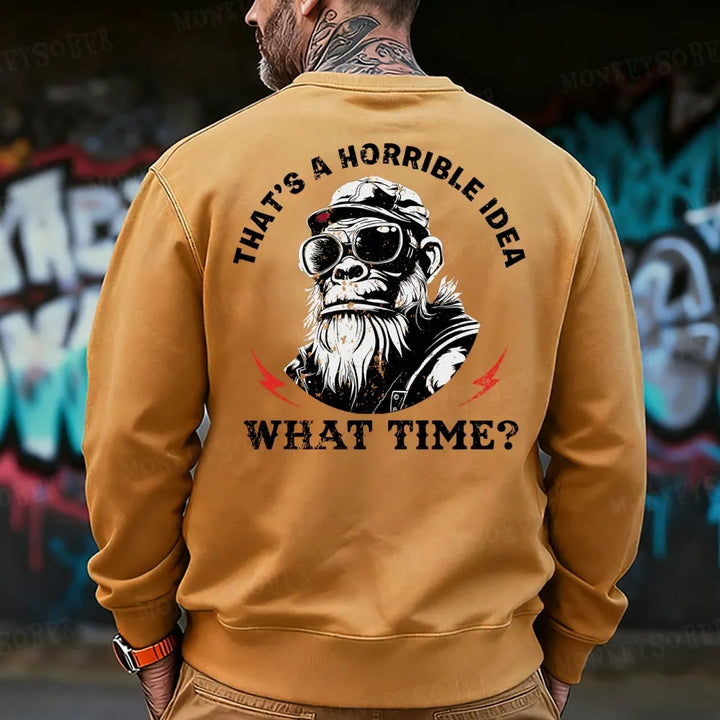 That's A Horrible Idea What Time Sweatshirt