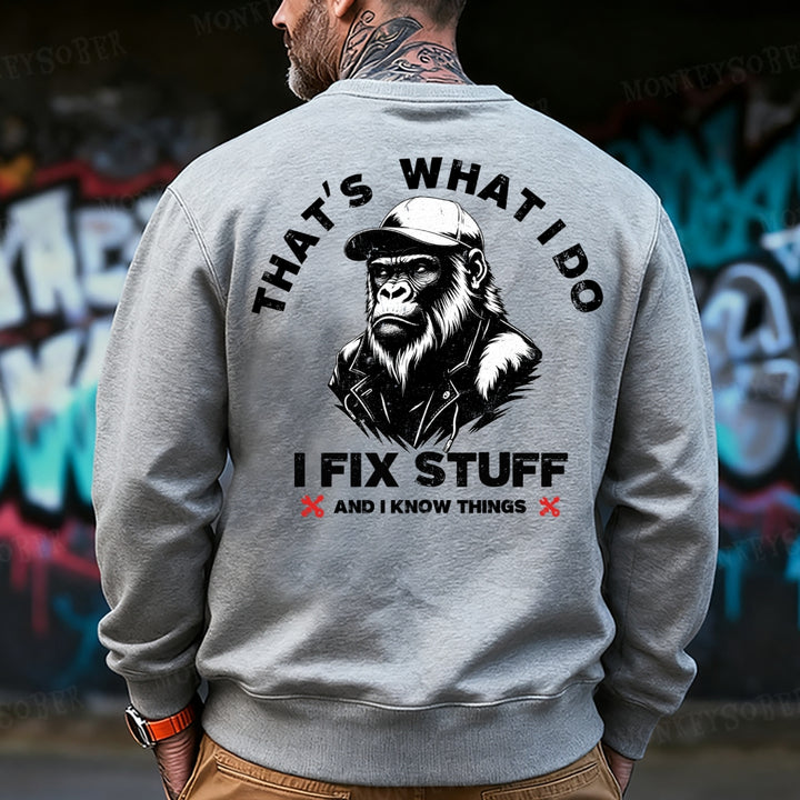 That's What I Do I Fix Stuff And I Know Things  Sweatshirt