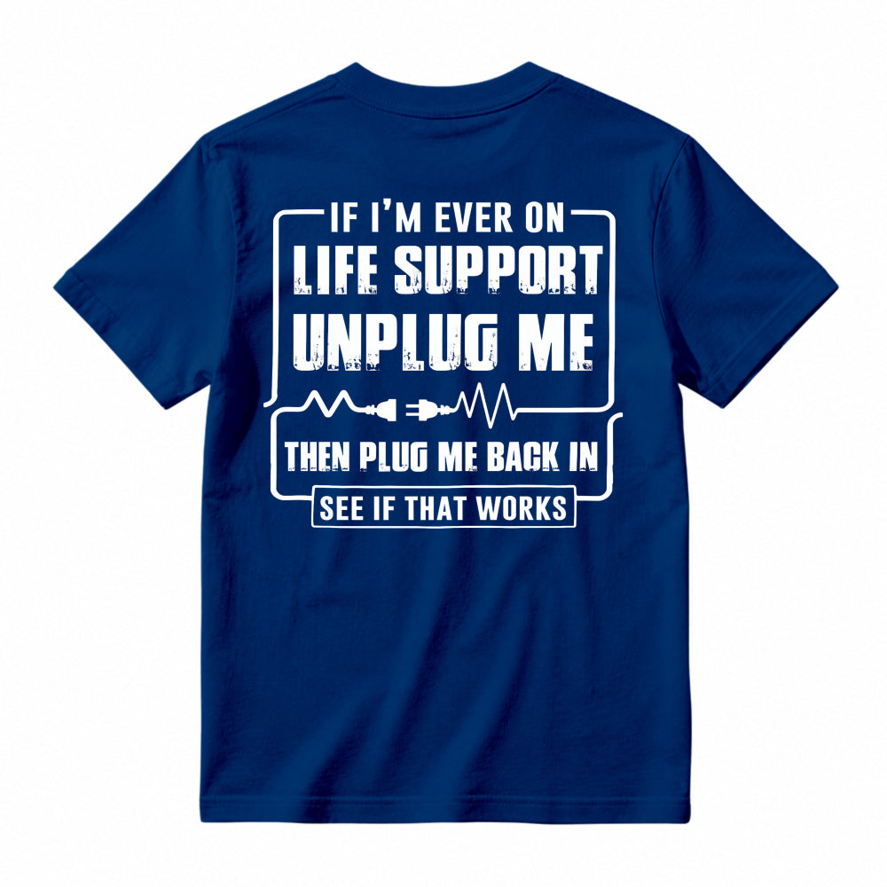 Funny If I'm Ever On Life Support Unplug Me Then Plug Me Back In See If That Works Graphic T-shirt
