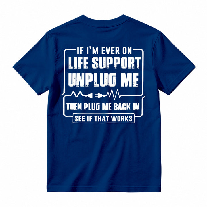 Funny If I'm Ever On Life Support Unplug Me Then Plug Me Back In See If That Works Graphic T-shirt