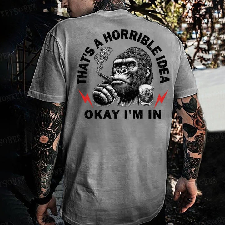 That's A Horrible Idea Okay I'm In Monkey T-shirt