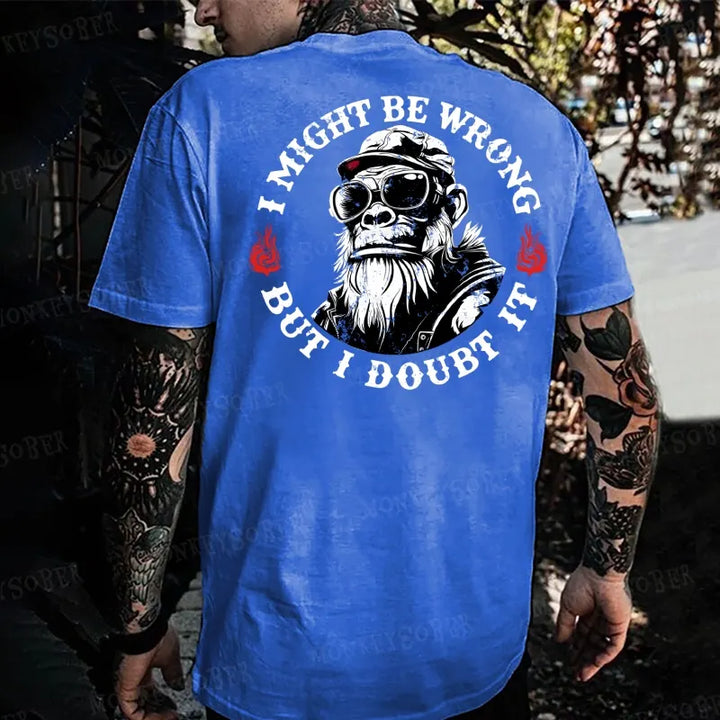 I Might Be Wrong But I Doubt It Monkey T-shirt