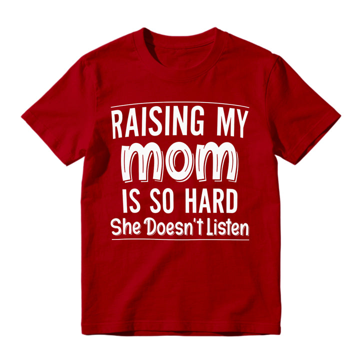 Raising My Mom Is So Hard She Doesn't Listen Funny Quote Unisex Classic T-shirt
