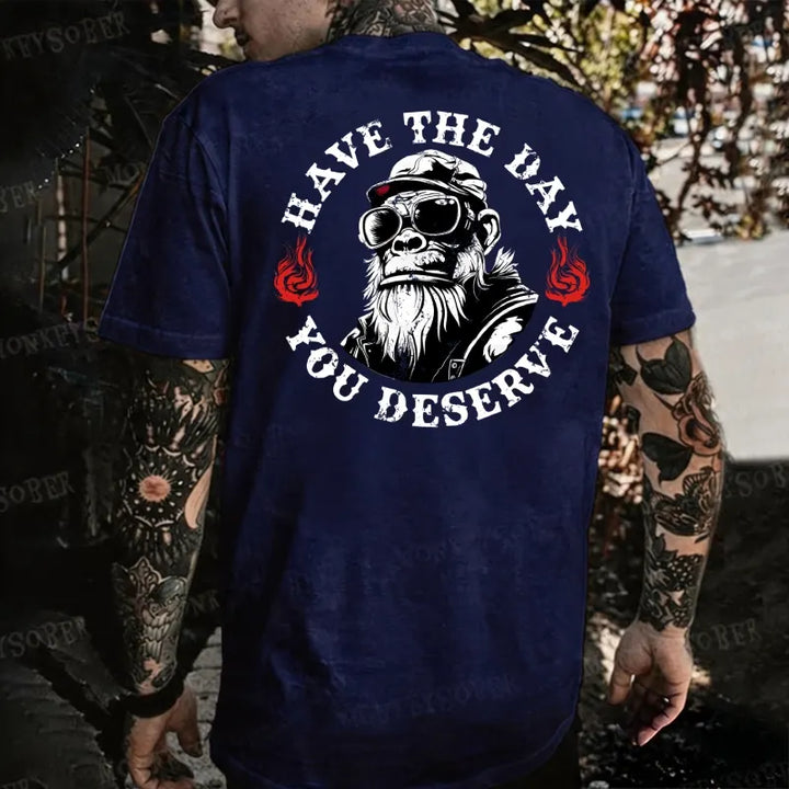 Have The Day You Deserve Monkey T-shirt