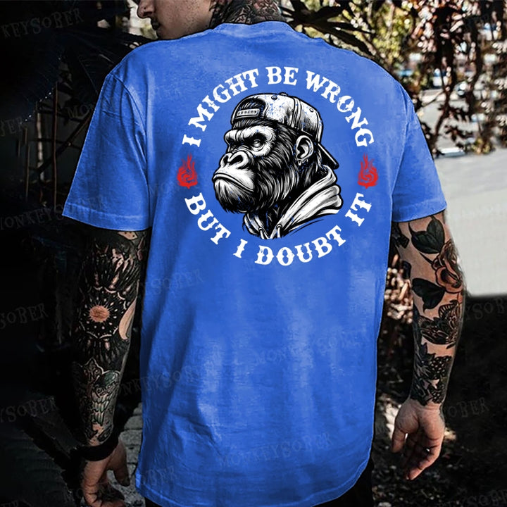 I Might Be Wrong But I Doubt It Monkey T-shirt