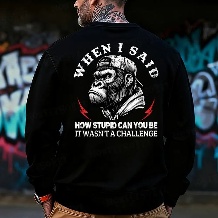 When I Said How Stupid Can You Be It Wasn't A Challenge Funny Monkey Sweatshirt