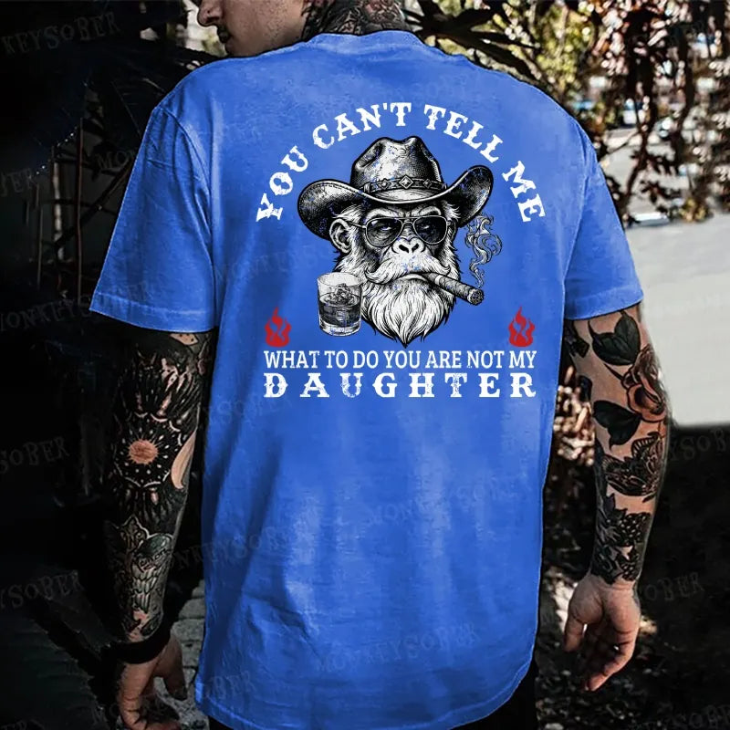 You Can't Tell Me What To Do You Are Not My Daughter Monkey T-shirt