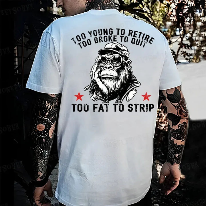 Too Young To Retire Too Broke To Quit Too Fat To Strip  Monkey T-shirt