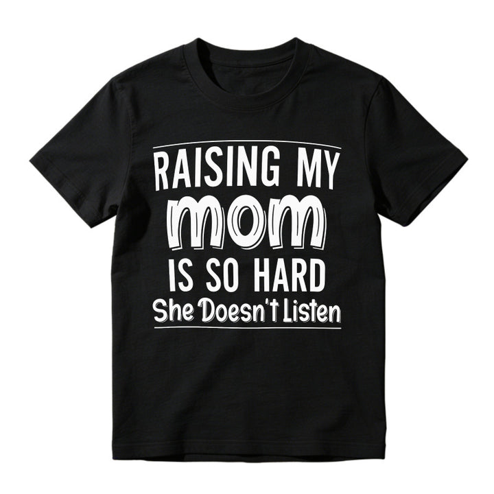 Raising My Mom Is So Hard She Doesn't Listen Funny Quote Unisex Classic T-shirt