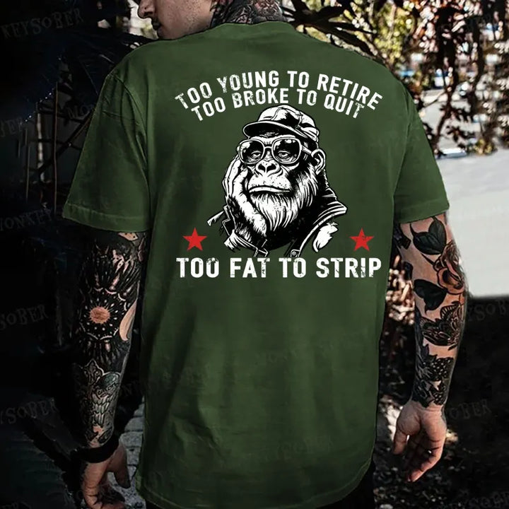 Too Young To Retire Too Broke To Quit Too Fat To Strip  Monkey T-shirt