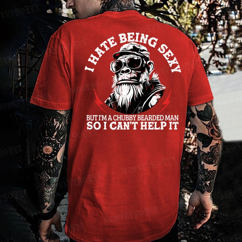 I Hate Being Sexy But I'm A Chubby Bearded Man So I Can't Help It Monkey T-shirt