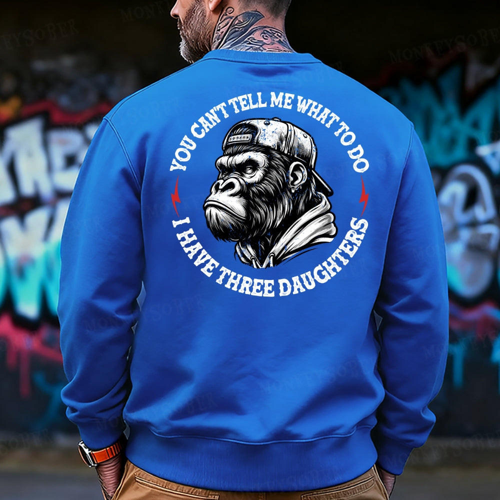 You Cant Tell Me What To Do I Have Three Daughter Sweatshirt
