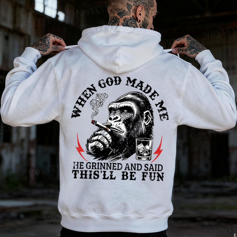 When God Made Me He Grinned And Said This‘ll Be Fun Monkey Hoodies