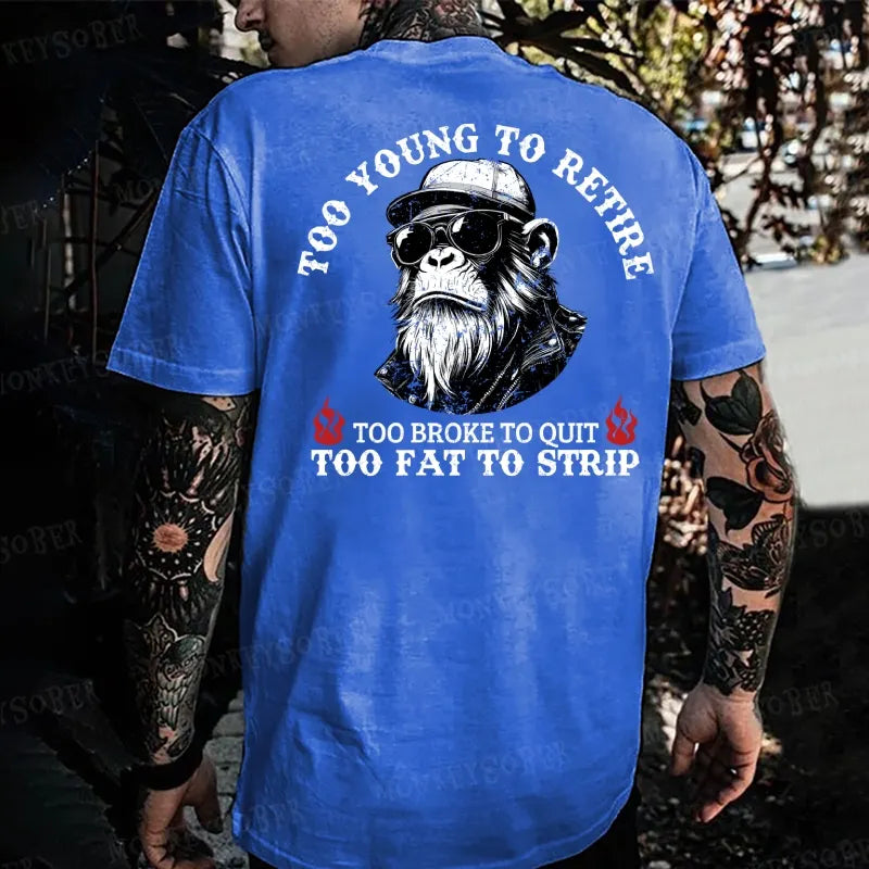 Too Young To Retire Too Broke To Quit Too Fat To Strip  Monkey T-shirt