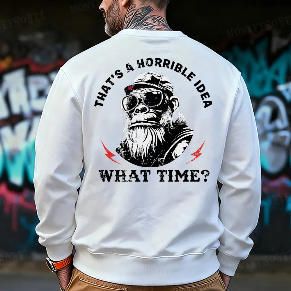 That's A Horrible Idea What Time Sweatshirt