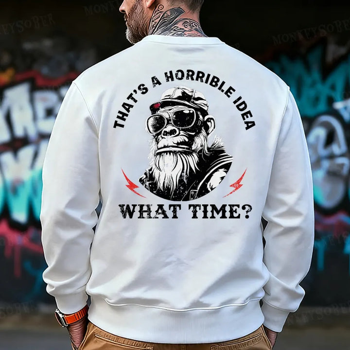 That's A Horrible Idea What Time Sweatshirt