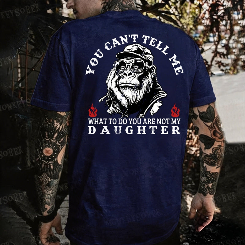 You Can't Tell Me What To Do You Are Not My Daughter Monkey T-shirt