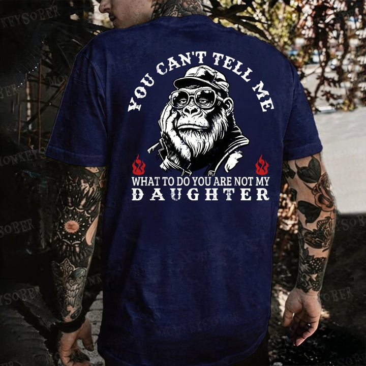 You Can't Tell Me What To Do You Are Not My Daughter Monkey T-shirt